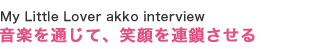 My Little Lover akko interview 音楽を通じて、笑顔を連鎖させる