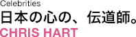 Celebrities 日本の心の、伝道師。 CHRIS HART