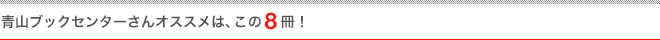 青山ブックセンターさんオススメは、この8冊！